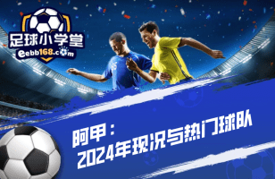 阿甲:2024年现况与热门球队